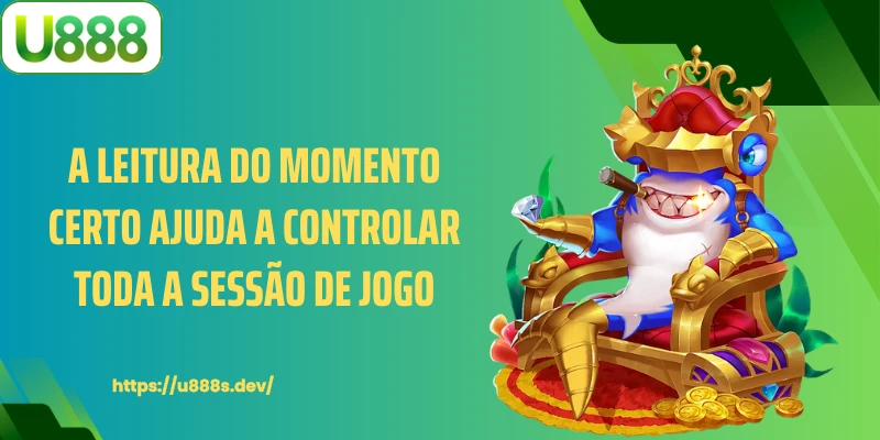 A leitura do momento certo ajuda a controlar toda a sessão de jogo