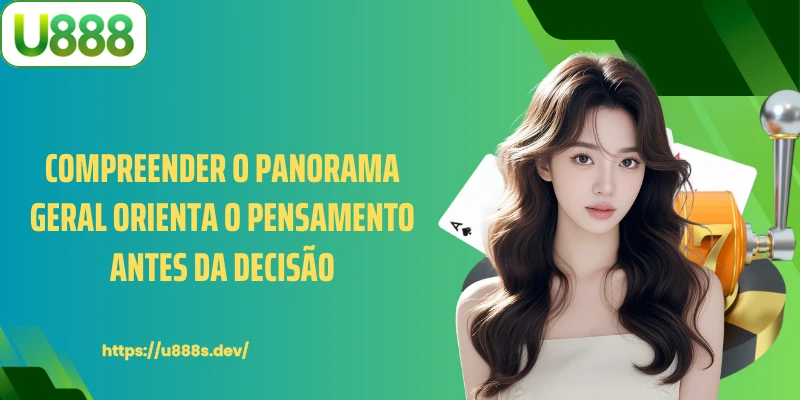Compreender o panorama geral orienta o pensamento antes da decisão