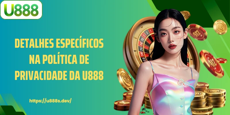 Detalhes específicos na política de privacidade da U888.