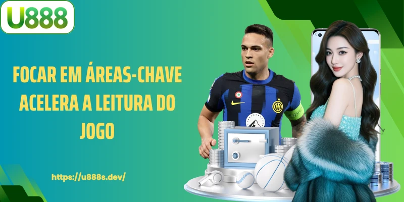 Focar em áreas-chave acelera a leitura do jogo