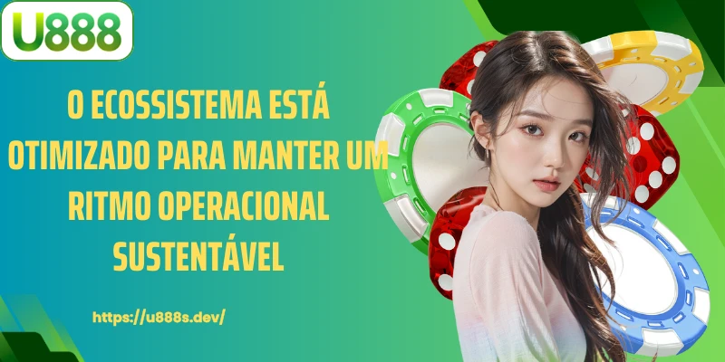 O ecossistema está otimizado para manter um ritmo operacional sustentável