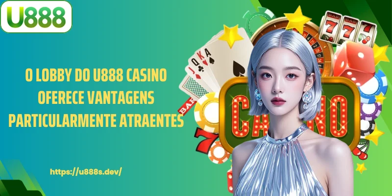 O lobby do U888 Casino oferece vantagens particularmente atraentes.