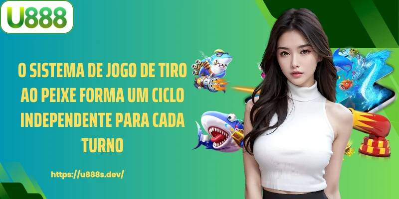 O sistema de jogo de tiro ao peixe forma um ciclo independente para cada turno