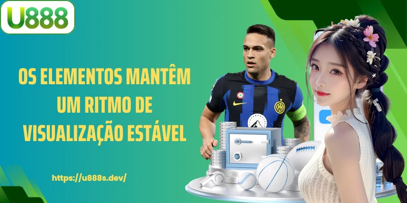 Os elementos mantêm um ritmo de visualização estável