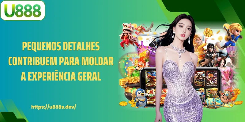 Pequenos detalhes contribuem para moldar a experiência geral