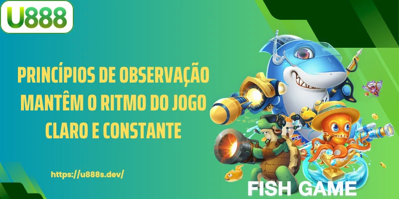 Princípios de observação mantêm o ritmo do jogo claro e constante