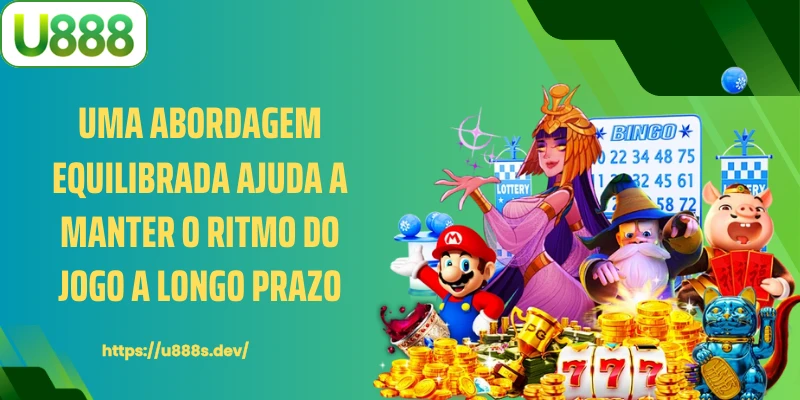 Uma abordagem equilibrada ajuda a manter o ritmo do jogo a longo prazo